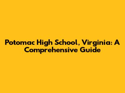 Potomac High School, Virginia: A Comprehensive Guide