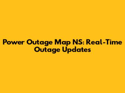 Power Outage Map NS: Real-Time Outage Updates