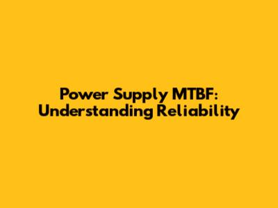 Power Supply MTBF: Understanding Reliability