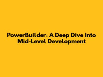 PowerBuilder: A Deep Dive Into Mid-Level Development