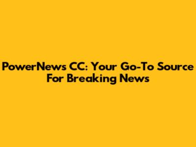 PowerNews CC: Your Go-To Source For Breaking News