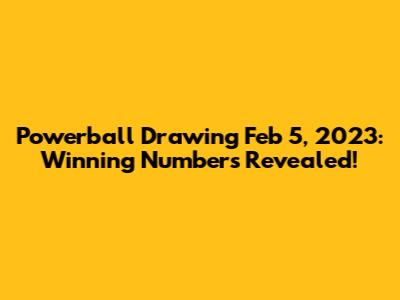 Powerball Drawing Feb 5, 2023: Winning Numbers Revealed!