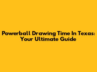 Powerball Drawing Time In Texas: Your Ultimate Guide