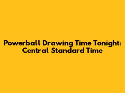 Powerball Drawing Time Tonight: Central Standard Time