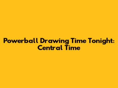 Powerball Drawing Time Tonight: Central Time
