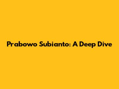 Prabowo Subianto: A Deep Dive