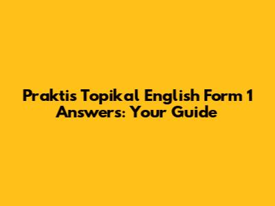 Praktis Topikal English Form 1 Answers: Your Guide