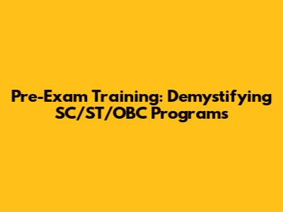Pre-Exam Training: Demystifying SC/ST/OBC Programs