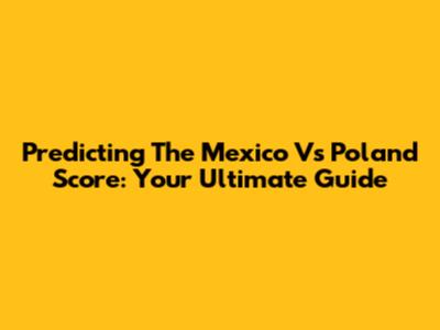 Predicting The Mexico Vs Poland Score: Your Ultimate Guide
