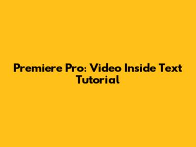 Premiere Pro: Video Inside Text Tutorial