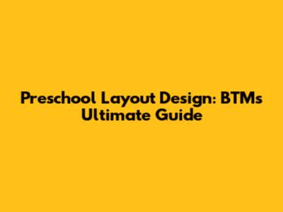 Preschool Layout Design: BTM's Ultimate Guide