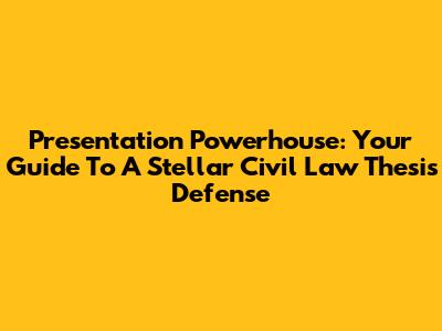 Presentation Powerhouse: Your Guide To A Stellar Civil Law Thesis Defense