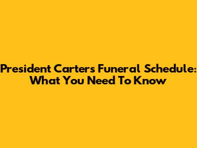 President Carter's Funeral Schedule: What You Need To Know
