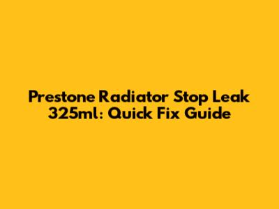 Prestone Radiator Stop Leak 325ml: Quick Fix Guide