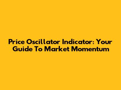 Price Oscillator Indicator: Your Guide To Market Momentum