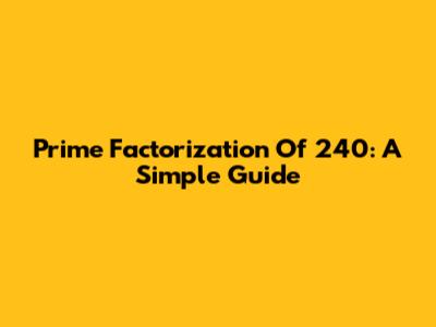 Prime Factorization Of 240: A Simple Guide