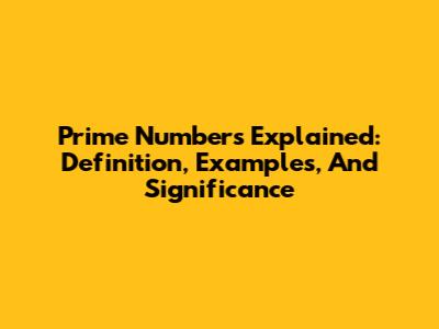 Prime Numbers Explained: Definition, Examples, And Significance