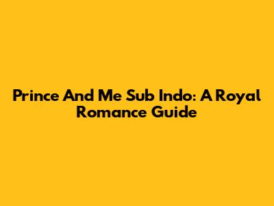 Prince And Me Sub Indo: A Royal Romance Guide