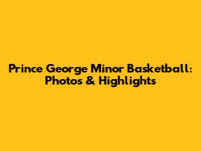 Prince George Minor Basketball: Photos & Highlights