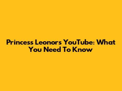 Princess Leonor's YouTube: What You Need To Know