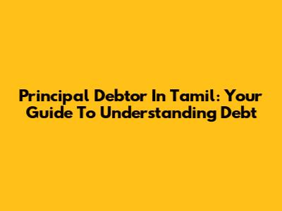 Principal Debtor In Tamil: Your Guide To Understanding Debt