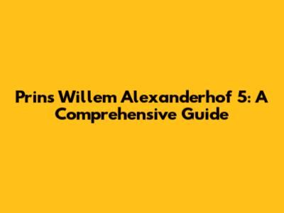 Prins Willem Alexanderhof 5: A Comprehensive Guide