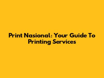Print Nasional: Your Guide To Printing Services