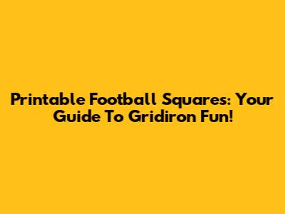 Printable Football Squares: Your Guide To Gridiron Fun!