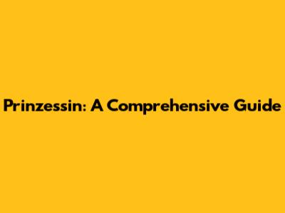 Prinzessin: A Comprehensive Guide