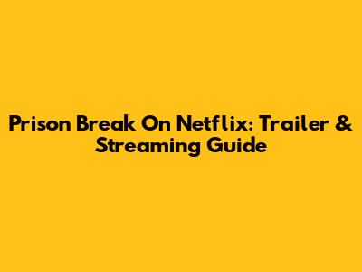 Prison Break On Netflix: Trailer & Streaming Guide