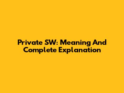 Private SW: Meaning And Complete Explanation
