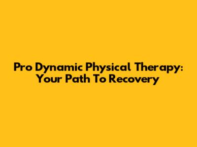 Pro Dynamic Physical Therapy: Your Path To Recovery