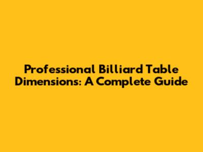 Professional Billiard Table Dimensions: A Complete Guide