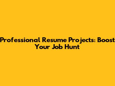 Professional Resume Projects: Boost Your Job Hunt