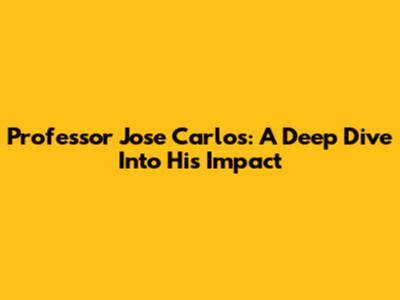 Professor Jose Carlos: A Deep Dive Into His Impact