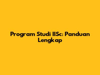 Program Studi IISc: Panduan Lengkap