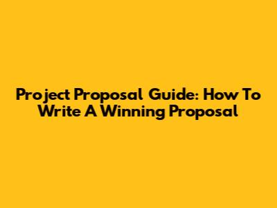 Project Proposal Guide: How To Write A Winning Proposal