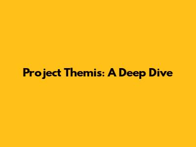 Project Themis: A Deep Dive