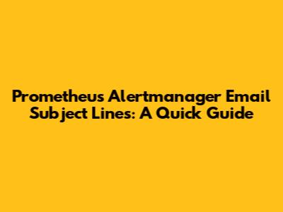 Prometheus Alertmanager Email Subject Lines: A Quick Guide