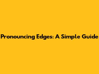 Pronouncing "Edges": A Simple Guide