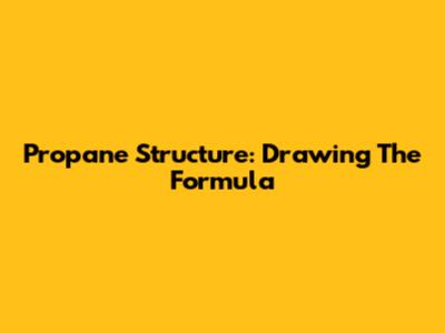Propane Structure: Drawing The Formula