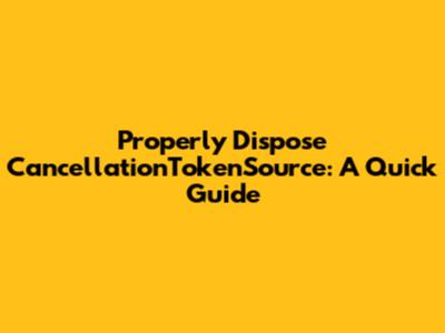 Properly Dispose CancellationTokenSource: A Quick Guide