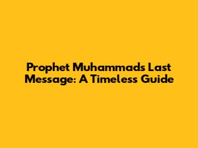 Prophet Muhammad's Last Message: A Timeless Guide