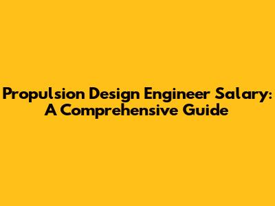 Propulsion Design Engineer Salary: A Comprehensive Guide