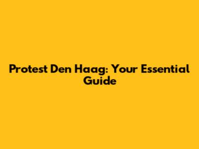 Protest Den Haag: Your Essential Guide