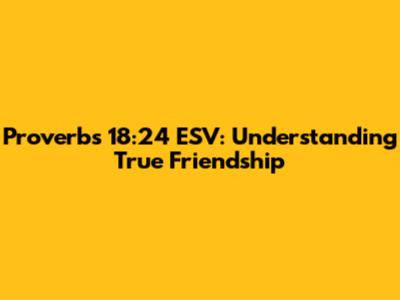 Proverbs 18:24 ESV: Understanding True Friendship