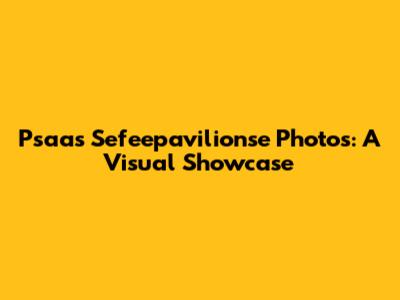 Psaas Sefeepavilionse Photos: A Visual Showcase