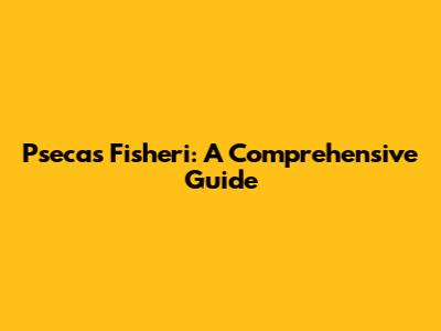 Psecas Fisheri: A Comprehensive Guide