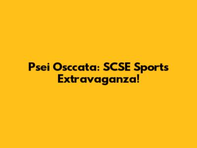Psei Osccata: SCSE Sports Extravaganza!