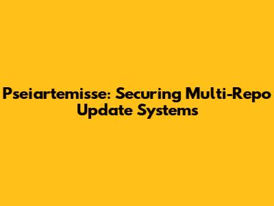 Pseiartemisse: Securing Multi-Repo Update Systems